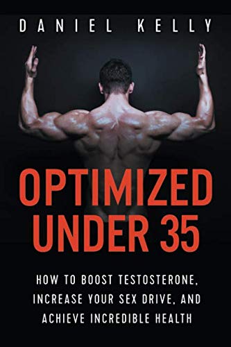Book Optimized Under 35: How to Boost Testosterone, Increase Your Sex Drive, and Achieve Incredible Health Daniel Kelly