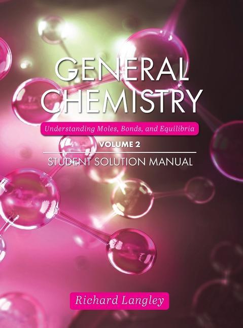 Könyv General Chemistry: Understanding Moles, Bonds, and Equilibria Student Solution Manual, Volume 2 Richard Langley