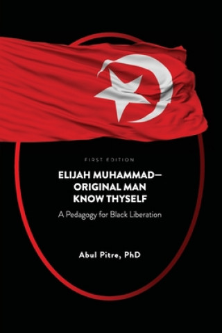 Book Elijah Muhammad-Original Man Know Thyself: A Pedagogy for Black Liberation Abul Pitre