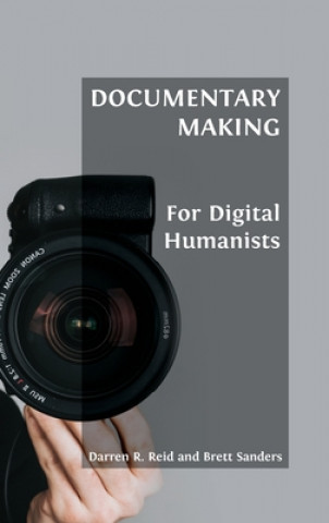 Knjiga Documentary Making for Digital Humanists Darren R. Reid