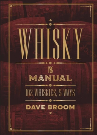 Kniha Whisky: The Manual: 102 Whiskies, 5 Ways Dave Broom