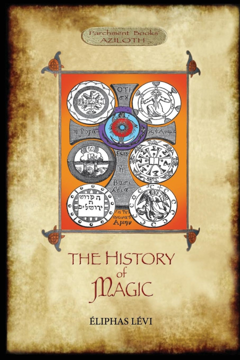 Carte The History of Magic: Including a clear and precise exposition of its procedure, its rites and its mysteries. Translated, with preface and n Éliphas Lévi