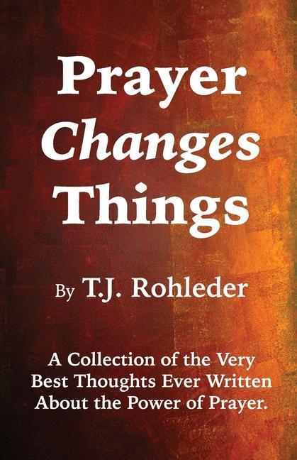 Knjiga Prayer Changes Things T. J. Rohleder