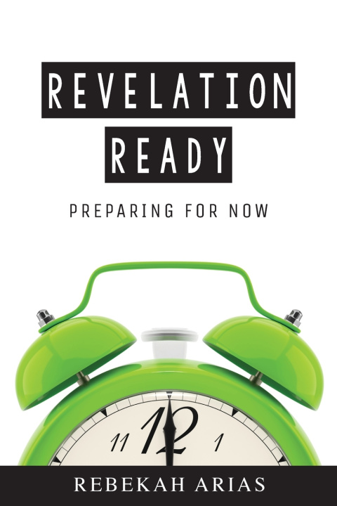 Knjiga Revelation Ready: Preparing for Now Rebekah L. Arias