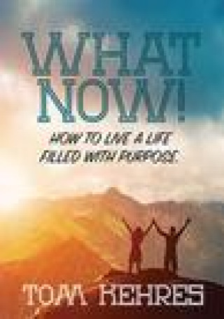 Buch What Now: How to Live a Life Filled with Purpose Tom Kehres