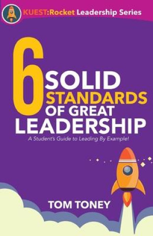 Carte 6 Solid Standards of Great Leadership: A Student's Guide to Leading By Example! Tom Toney