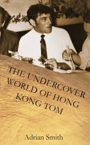 Kniha Undercover World of Hong Kong Tom Adrian Smith