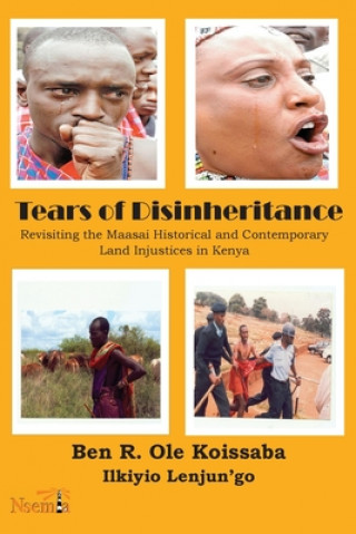 Kniha Tears of Disinheritance: Revisiting the Maasai Historical and Contemporary Land Injustices in Kenya Ben R. Ole Koissaba