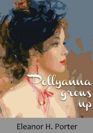 Kniha Pollyanna grows up: A 1915 children's novel by Eleanor H. Porter Eleanor H. Porter