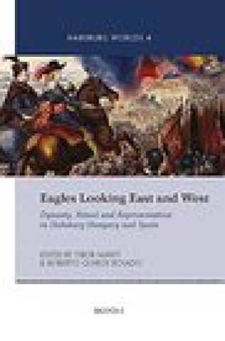 Kniha Eagles Looking East and West: Dynasty, Ritual and Representation in Habsburg Hungary and Spain Tibor Marti