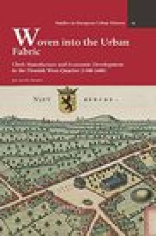 Kniha Woven Into the Urban Fabric: Cloth Manufacture and Economic Development in the Flemish West-Quarter (1300-1600) Jim Van Der Meulen