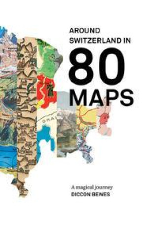Kniha Around Switzerland in 80 Maps Diccon Bewes