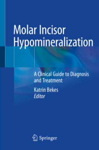 Kniha Molar Incisor Hypomineralization: A Clinical Guide to Diagnosis and Treatment Katrin Bekes