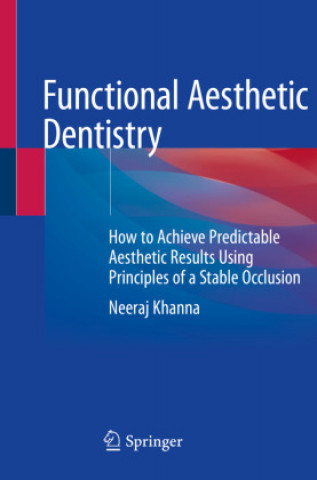 Kniha Functional Aesthetic Dentistry: How to Achieve Predictable Aesthetic Results Using Principles of a Stable Occlusion Neeraj Khanna