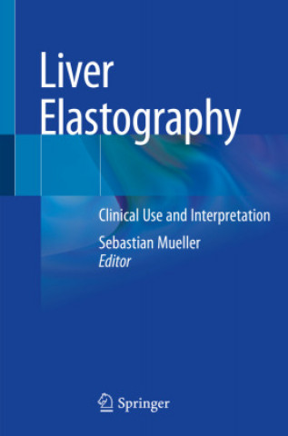 Könyv Liver Elastography: Clinical Use and Interpretation Sebastian Mueller