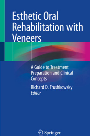 Kniha Esthetic Oral Rehabilitation with Veneers: A Guide to Treatment Preparation and Clinical Concepts Richard D. Trushkowsky