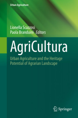 Kniha Agricultura: Urban Agriculture and the Heritage Potential of Agrarian Landscape Lionella Scazzosi