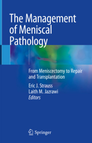 Kniha The Management of Meniscal Pathology: From Meniscectomy to Repair and Transplantation Eric J. Strauss