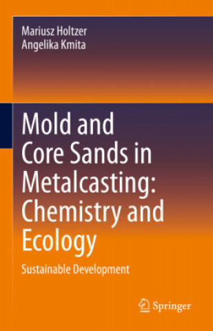 Kniha Mold and Core Sands in Metalcasting: Chemistry and Ecology: Sustainable Development Mariusz Holtzer