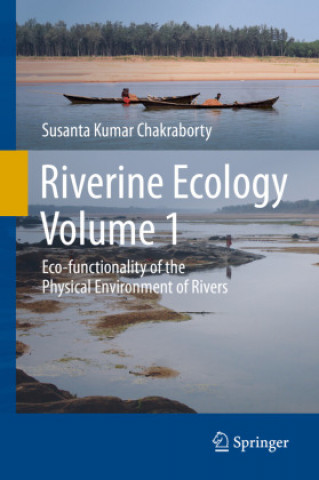 Könyv Riverine Ecology Volume 1: Eco-Functionality of the Physical Environment of Rivers Susanta Kumar Chakraborty