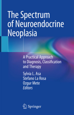 Carte The Spectrum of Neuroendocrine Neoplasia: A Practical Approach to Diagnosis, Classification and Therapy Sylvia L. Asa