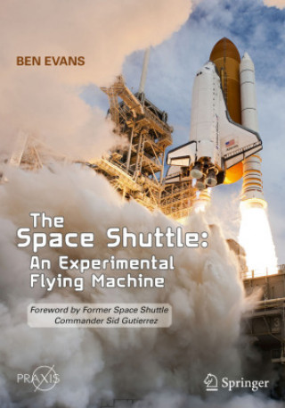 Kniha The Space Shuttle: An Experimental Flying Machine: Foreword by Former Space Shuttle Commander Sid Gutierrez Ben Evans