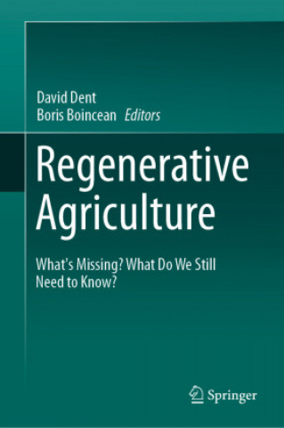 Könyv Regenerative Agriculture: What's Missing? What Do We Still Need to Know? David Dent