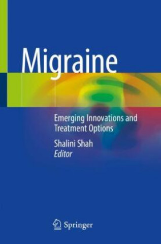 Kniha Migraine: Emerging Innovations and Treatment Options Shalini Shah