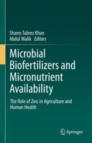 Kniha Microbial Biofertilizers and Micronutrient Availability: The Role of Zinc in Agriculture and Human Health Shams Tabrez Khan