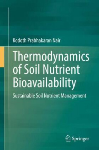 Kniha Thermodynamics of Soil Nutrient Bioavailability: Sustainable Soil Nutrient Management Kodoth Prabhakaran Nair