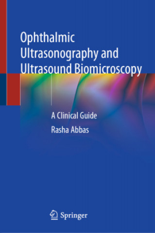 Kniha Ophthalmic Ultrasonography and Ultrasound Biomicroscopy: A Clinical Guide Rasha Abbas