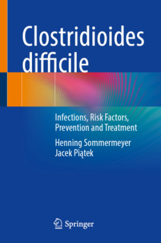 Kniha Clostridioides Difficile: Infections, Risk Factors, Prevention and Treatment Henning Sommermeyer