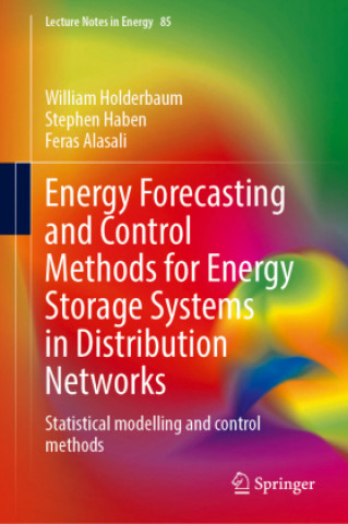 Knjiga Energy Forecasting and Control Methods for Energy Storage Systems in Distribution Networks: Statistical Modelling and Control Methods William Holderbaum