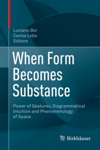 Könyv When Form Becomes Substance: Power of Gestures, Diagrammatical Intuition and Phenomenology of Space Luciano Boi