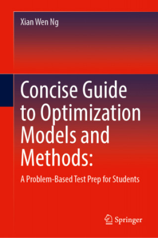Knjiga Concise Guide to Optimization Models and Methods Xian Wen Ng