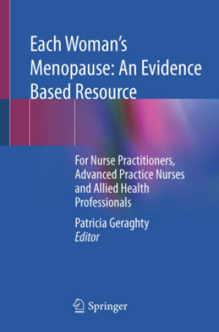 Knjiga Each Woman's Menopause: An Evidence Based Resource: For Nurse Practitioners, Advanced Practice Nurses and Allied Health Professionals Patricia Geraghty