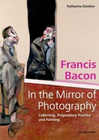 Книга Francis Bacon - In the Mirror of Photography Katharina Günther