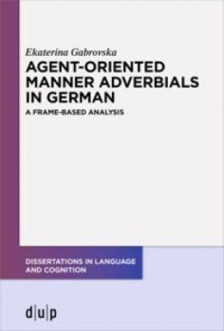 Kniha Agent-Oriented Manner Adverbials in German: A Frame-Based Analysis Ekaterina Gabrovska