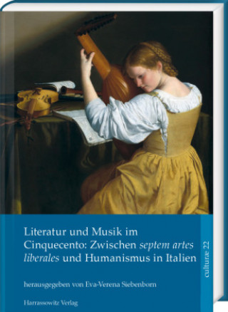 Kniha Literatur Und Musik Im Cinquecento: Zwischen Septem Artes Liberales Und Humanismus in Italien Eva-Verena Siebenborn