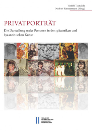 Carte Privatportrat: Die Darstellung Realer Personen in Der Spatantiken Und Byzantinischen Kunst. Akten Des Internationalen Workshops an De Vasiliki Tsamakda