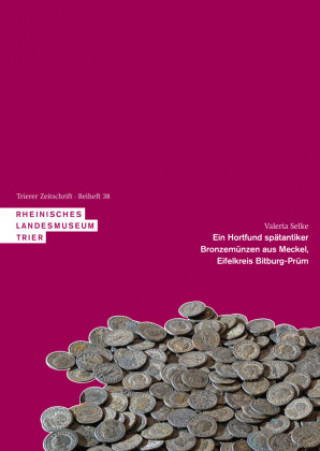 Βιβλίο Ein Hortfund Spatantiker Bronzemunzen Aus Meckel, Eifelkreis Bitburg-Prum: 7486 Pragungen Vom 3. Jahrhundert Bis Zur Tetrarchisch-Konstantinischen Zei Valeria Selke
