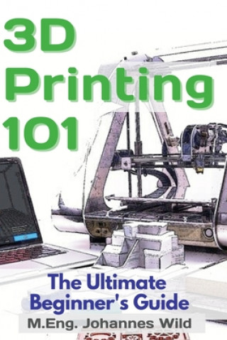 Книга 3D Printing 101 M. Eng Johannes Wild