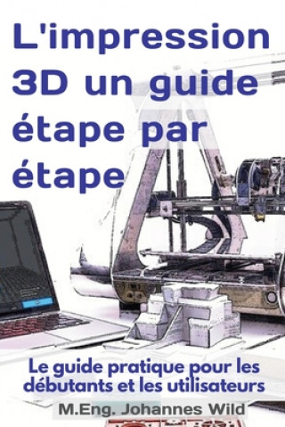 Könyv L'impression 3D un guide etape par etape M. Eng Johannes Wild