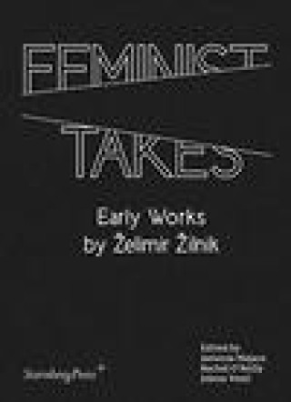Könyv Feminist Takes: Early Works by Zelimir Zilnik Antonia Majaca