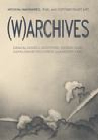 Книга (W)Archives: Archival Imaginaries, War, and Contemporary Art Daniela Agostinho