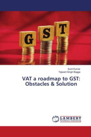 Knjiga VAT a roadmap to GST: Obstacles & Solution Tejwant Singh Bagga