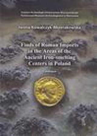 Kniha Finds of Roman Imports in the Areas of the Ancient Iron-Smelting Centres in Poland: Catalogue Iwona Kowalczyk-Mizerakowska