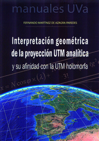 Книга INTERPRETACIÓN GEOMÉTRICA DE LA PROYECCIÓN UTM ANALÍTICA Y SU AFINIDAD CON LA UT FERNANDO MARTINEZ DE AZAGRA PAREDES