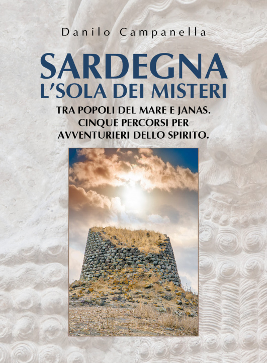 Carte Sardegna. L'isola dei misteri. Tra popoli del mare e janas. Cinque percorsi per avventurieri dello spirito Danilo Campanella