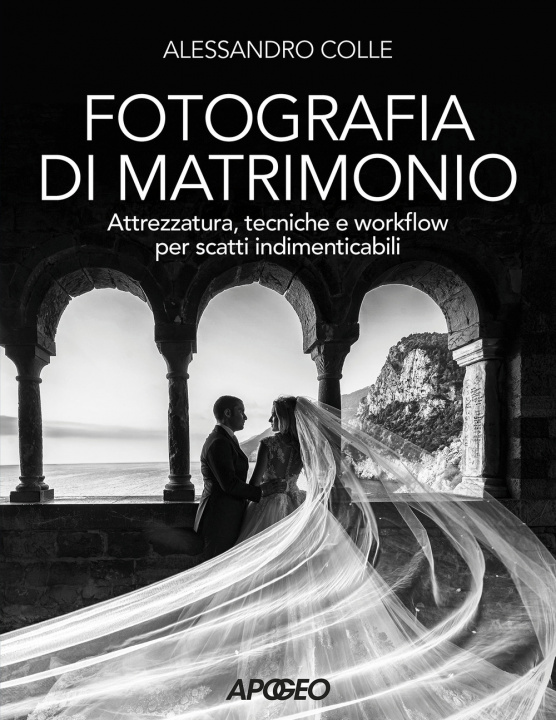 Carte Fotografia di matrimonio. Attrezzatura, tecniche e workflow per scatti indimenticabili Alessandro Colle